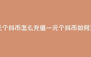 一元10个抖币怎么充值(一元10个抖币如何充值)