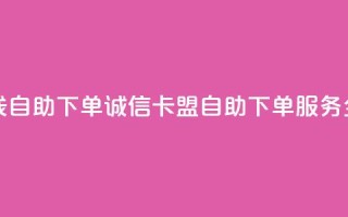 诚信卡盟在线自助下单 - 诚信卡盟自助下单服务全攻略。