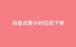 抖音点赞24小时在线下单 - 抖音点赞后24小时内轻松下单的便捷体验!