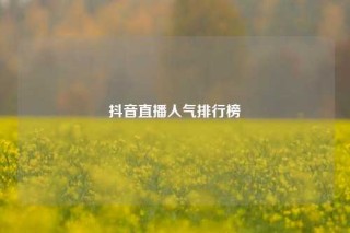 抖音直播人气排行榜