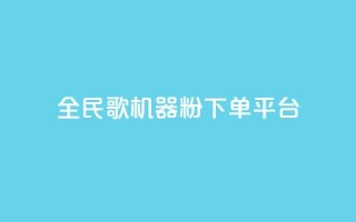 全民K歌机器粉下单平台 - 全民K歌机器粉社区平台全新上线 轻松下单即享好歌体验!