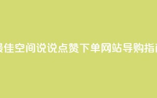 最佳qq空间说说点赞下单网站导购指南