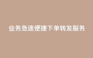 dy业务急速便捷下单转发服务-低价高效,一键操作