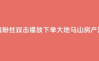 抖音粉丝双击播放下单0.01大地马山房产活动,快手真人点赞业务微信支付 - 刷QQ空间人气和访客量 - 便宜说说赞