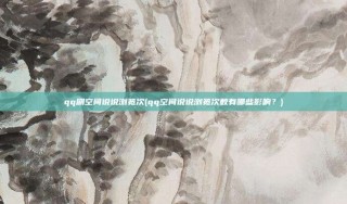 qq刷空间说说浏览次(qq空间说说浏览次数有哪些影响?)