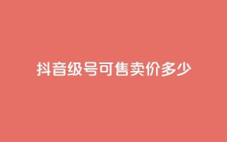 抖音51级号可售卖价多少?