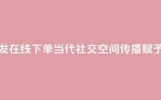 qq空间转发在线下单(当代社交:qq空间传播赋予的力量)
