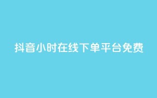 抖音24小时在线下单平台免费 - 抖音24小时在线订购,简单便捷!!