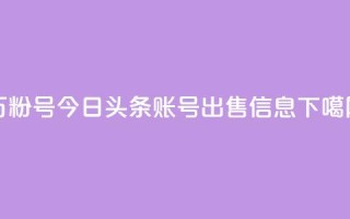 dy万粉号 - 今日头条账号出售信息