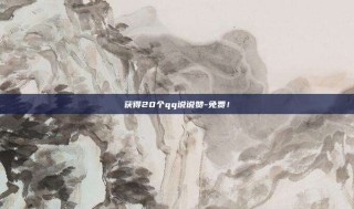获得20个qq说说赞-免费!