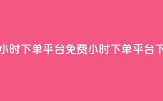 dy免费24小时下单平台(免费24小时下单平台reshaped)