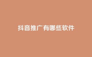 抖音推广有哪些软件 - 抖音推广常用软件推荐与指南!