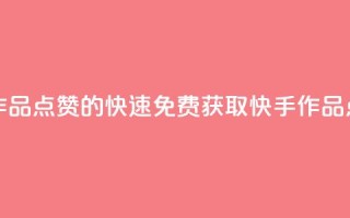 免费快手作品点赞的 - 快速免费获取快手作品点赞。