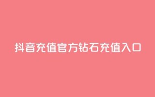 抖音充值官方钻石充值入口 - 抖音官方钻石充值入口,充值更便捷,快速获取钻石!!