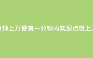 qq点赞一分钟上万便宜(一分钟内实现qq点赞上万,超低价!)