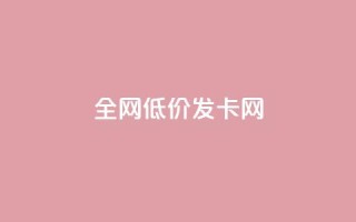 全网低价发卡网 - 全网超值发卡网 优惠不断等你来选!