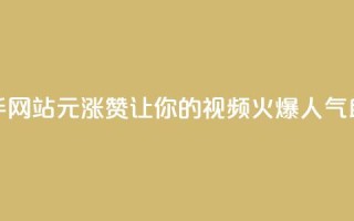 快手网站1元涨100赞,让你的视频火爆人气助攻
