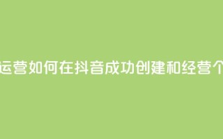 抖音怎么起号运营 - 如何在抖音成功创建和经营个人账号~