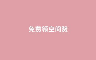 qq免费领10空间赞 - 获取QQ空间赞的免费途径,轻松提升人气!