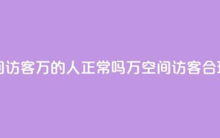 QQ空间访客20万的人正常吗(20万QQ空间访客,合理吗?)