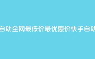 快手业务自助全网最低价(最优惠价,快手自助业务立减!)
