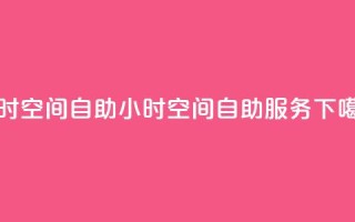24小时qq空间自助(24小时QQ空间自助服务)