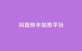 抖音快手加热平台 - 抖音与快手:如何提升内容热度与平台影响力!