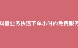 抖音业务快速下单,24小时内免费服务