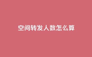 qq空间转发人数怎么算 - qq空间转发人数如何计算?~