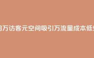 1元qq空间10万访客(1元QQ空间吸引10万流量,成本低效益高)