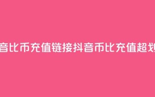 抖音1比10币充值链接(抖音币1比10充值,超划算!)